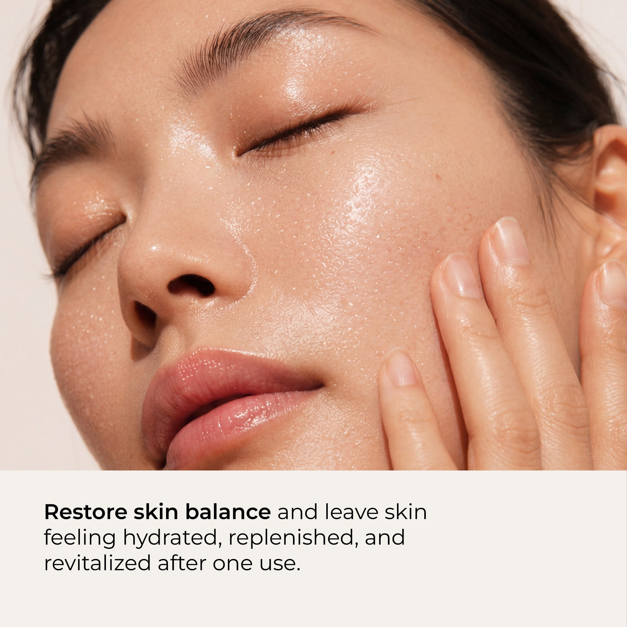 Close-up of a woman's face showing hydrated, glowing skin. Text at the bottom reads: 'Restore skin balance and leave skin feeling hydrated, replenished, and revitalized after one use.